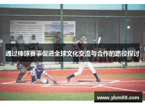 通过棒球赛事促进全球文化交流与合作的路径探讨