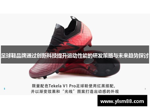 足球鞋品牌通过创新科技提升运动性能的研发策略与未来趋势探讨